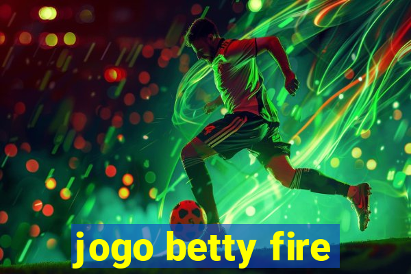 jogo betty fire