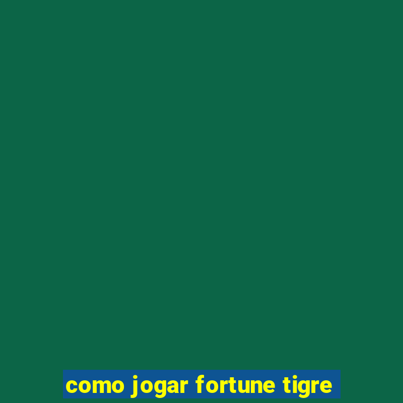 como jogar fortune tigre