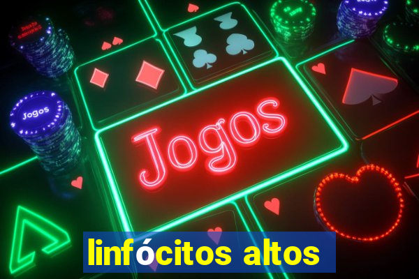 linfócitos altos