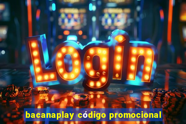 bacanaplay código promocional