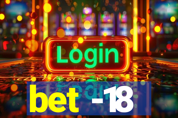 bet -18