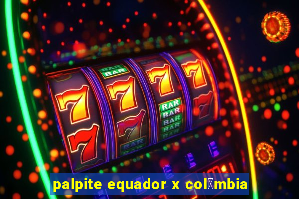 palpite equador x col么mbia