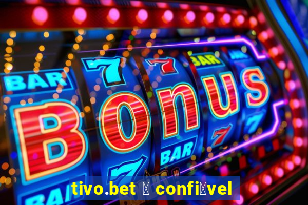 tivo.bet 茅 confi谩vel