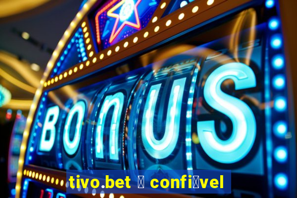 tivo.bet 茅 confi谩vel