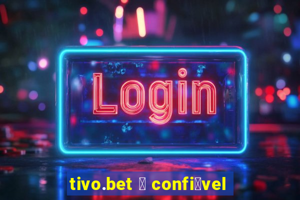 tivo.bet 茅 confi谩vel