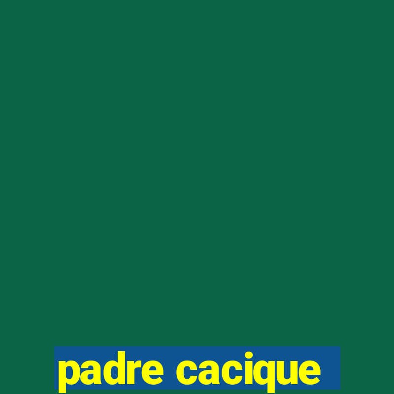 padre cacique