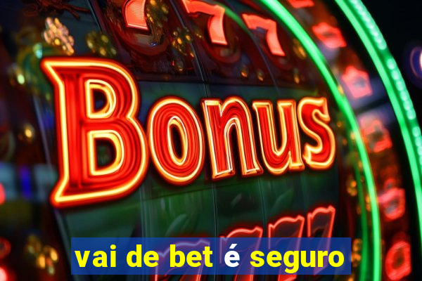 vai de bet é seguro