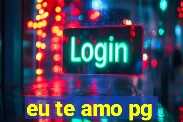 eu te amo pg