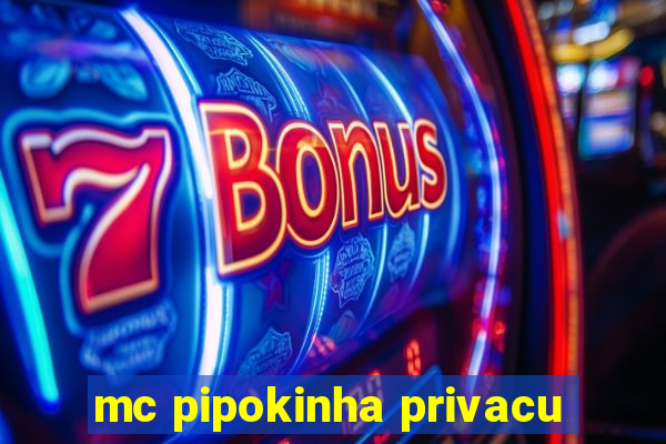 mc pipokinha privacu