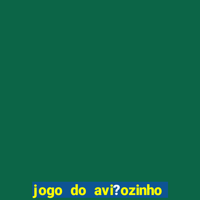 jogo do avi?ozinho que dá dinheiro