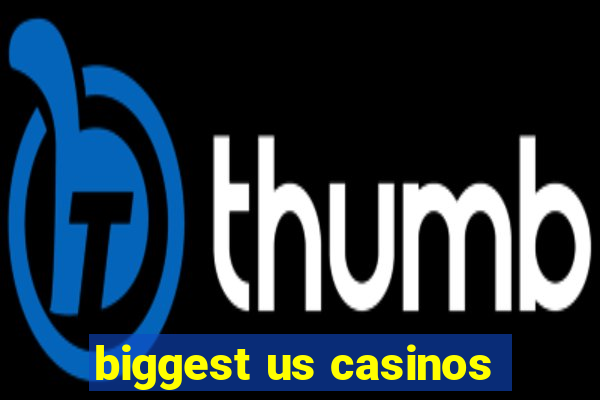 biggest us casinos