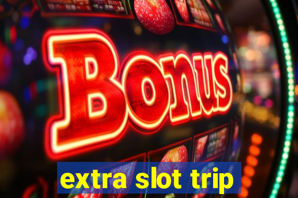 extra slot trip