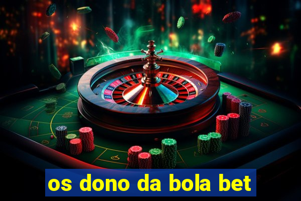 os dono da bola bet