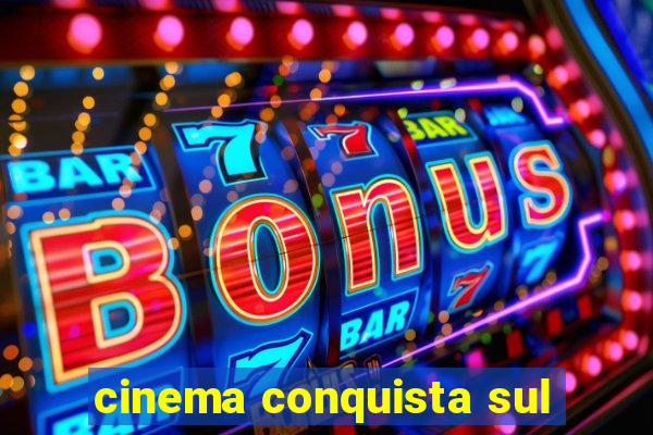 cinema conquista sul