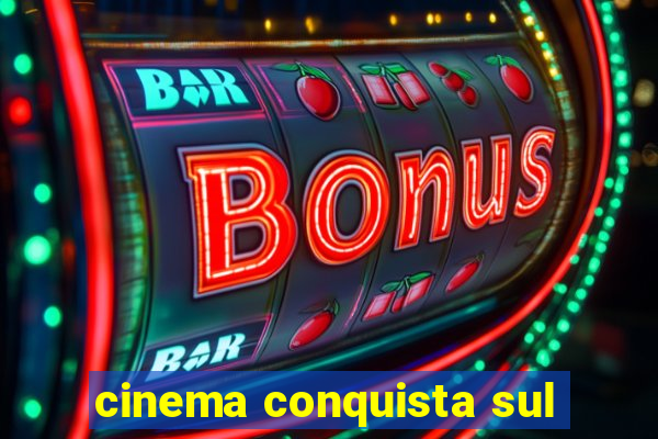 cinema conquista sul