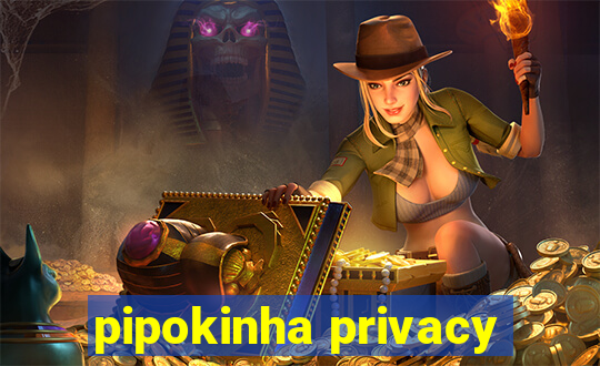 pipokinha privacy