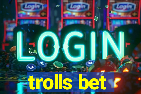 trolls bet