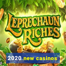 2020 new casinos