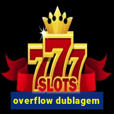 overflow dublagem