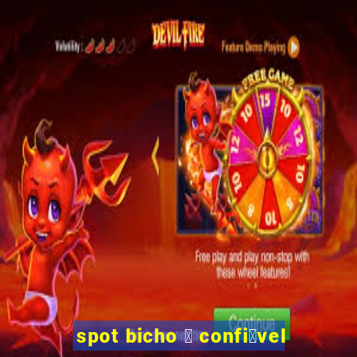 spot bicho 茅 confi谩vel