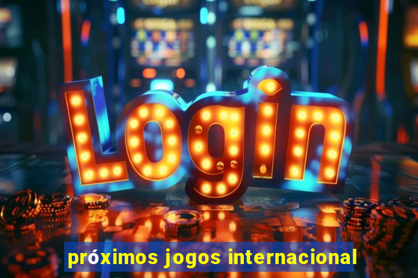 próximos jogos internacional