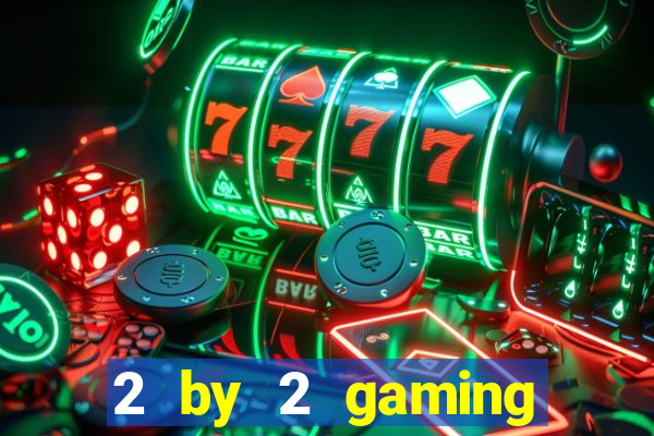 2 by 2 gaming online casinos