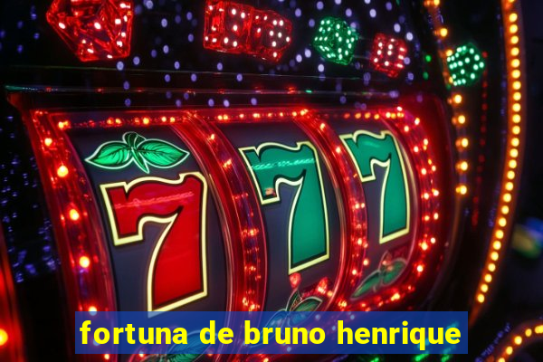 fortuna de bruno henrique