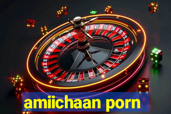 amiichaan porn