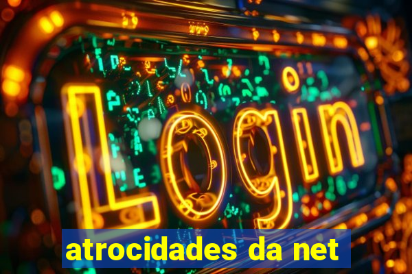 atrocidades da net