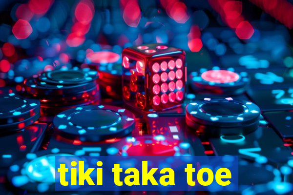 tiki taka toe