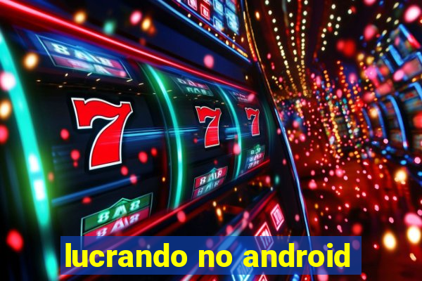 lucrando no android