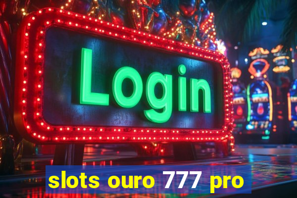 slots ouro 777 pro