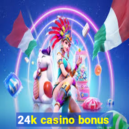 24k casino bonus