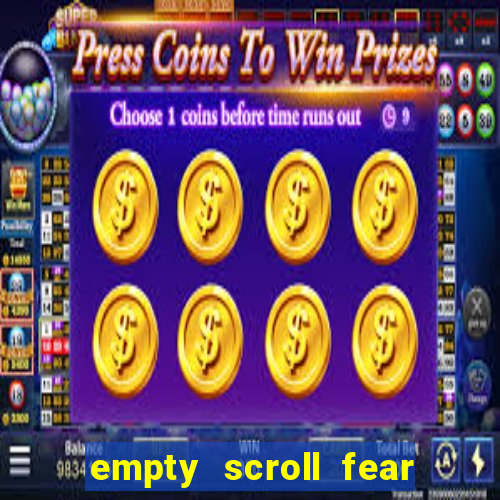 empty scroll fear and hunger best use