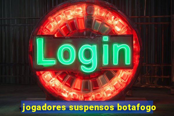 jogadores suspensos botafogo