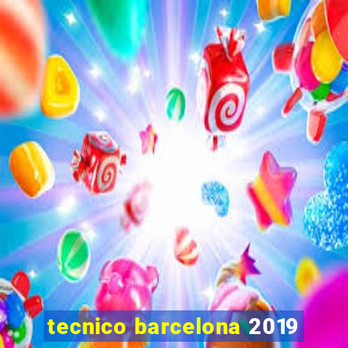 tecnico barcelona 2019