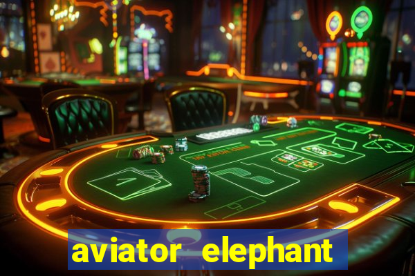 aviator elephant bet login