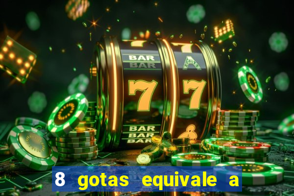 8 gotas equivale a quantos ml