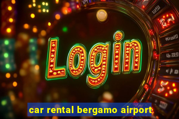 car rental bergamo airport