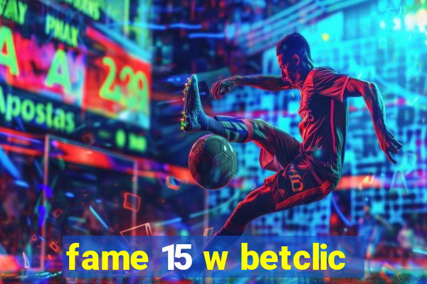 fame 15 w betclic