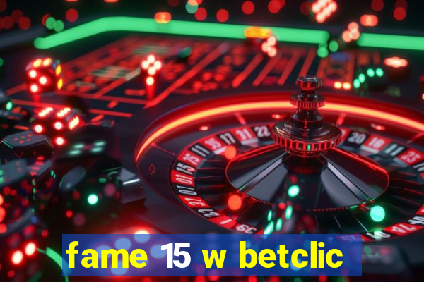 fame 15 w betclic