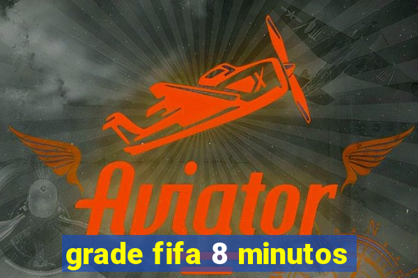 grade fifa 8 minutos