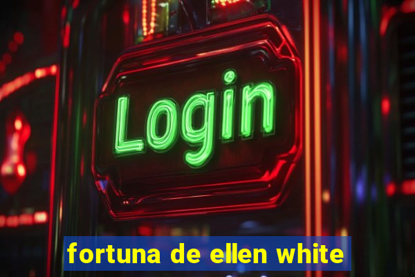 fortuna de ellen white