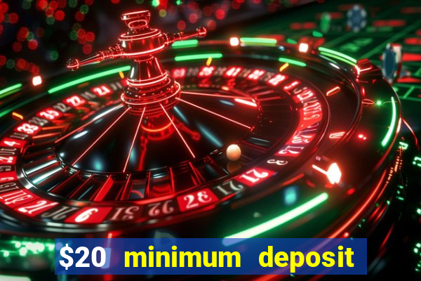 $20 minimum deposit online casino