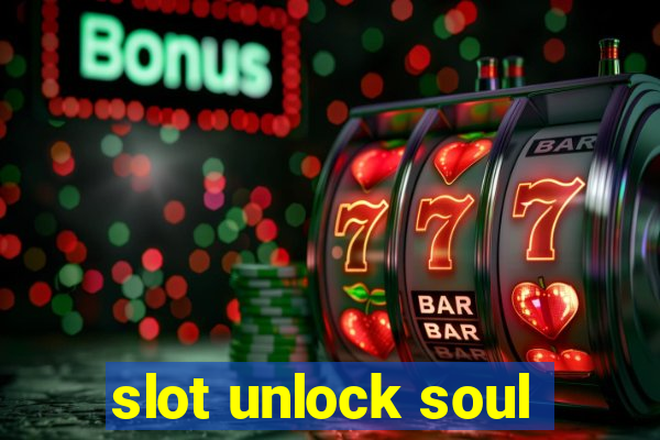 slot unlock soul