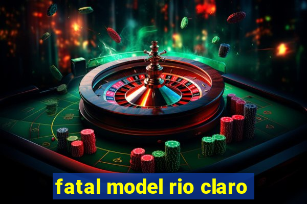 fatal model rio claro