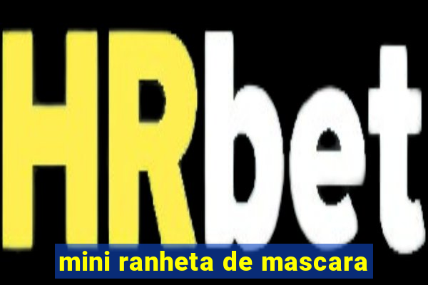 mini ranheta de mascara