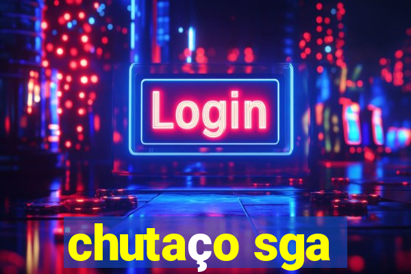 chutaço sga