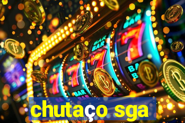 chutaço sga