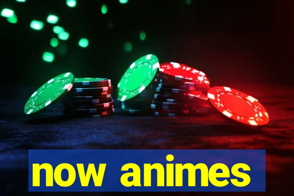 now animes